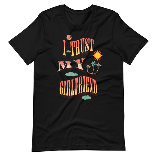 I Trust My Girl Friend Unisex T-shirt.