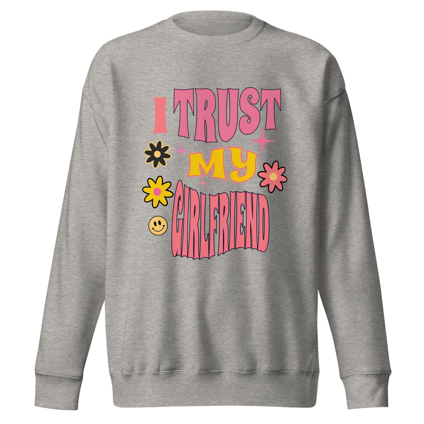 I Trust My Girlfriend Unisex Premium Sweatshirt
