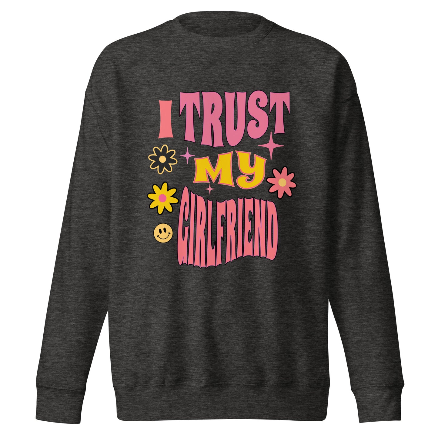 I Trust My Girlfriend Unisex Premium Sweatshirt