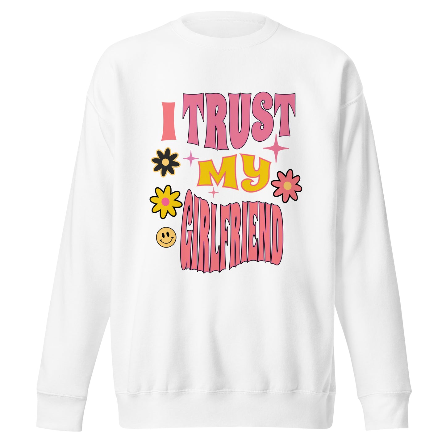 I Trust My Girlfriend Unisex Premium Sweatshirt