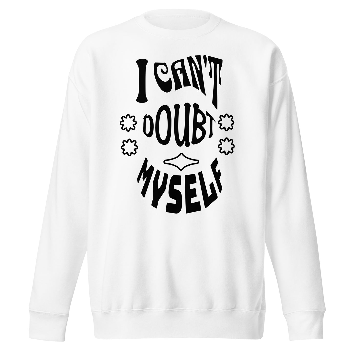 I Can't Doubt Myself Unisex Premium Sweatshirt