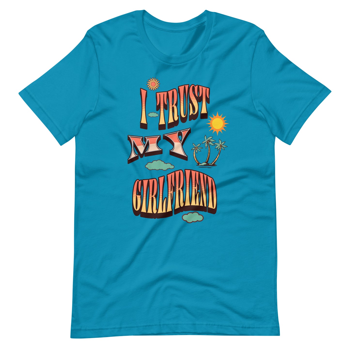 I Trust My Girl Friend Unisex T-shirt.