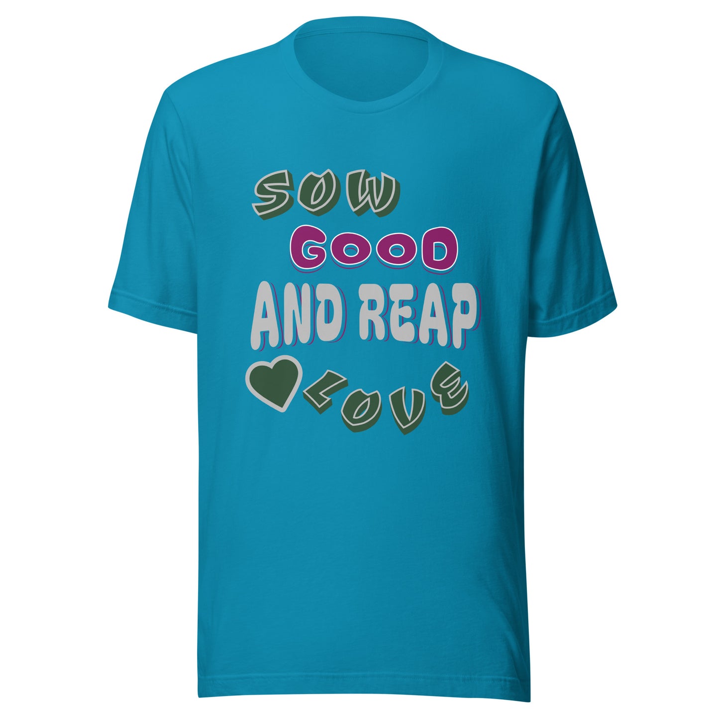 Sow Good And Reap Love Unisex T-shirt
