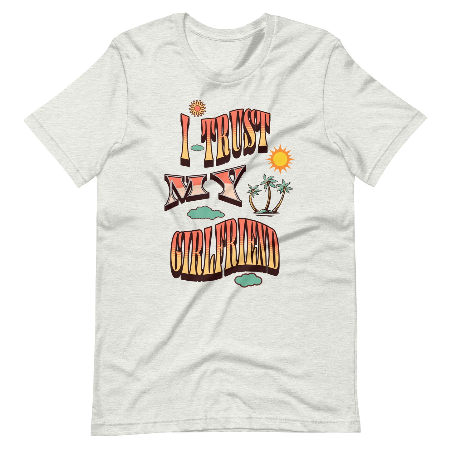 I Trust My Girl Friend Unisex T-shirt.