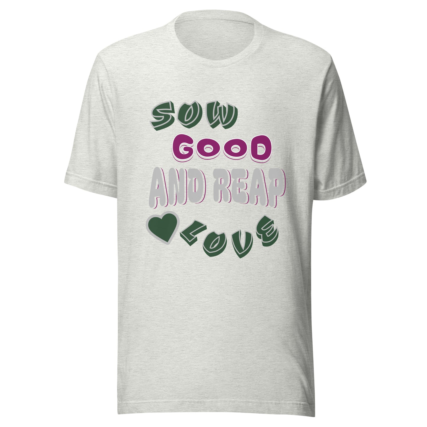 Sow Good And Reap Love Unisex T-shirt