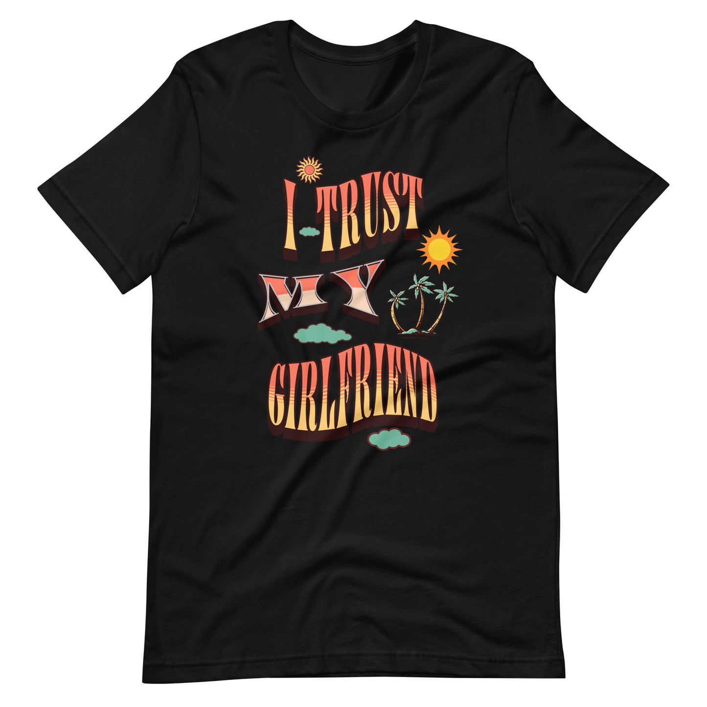 I Trust My Girl Friend Unisex T-shirt.