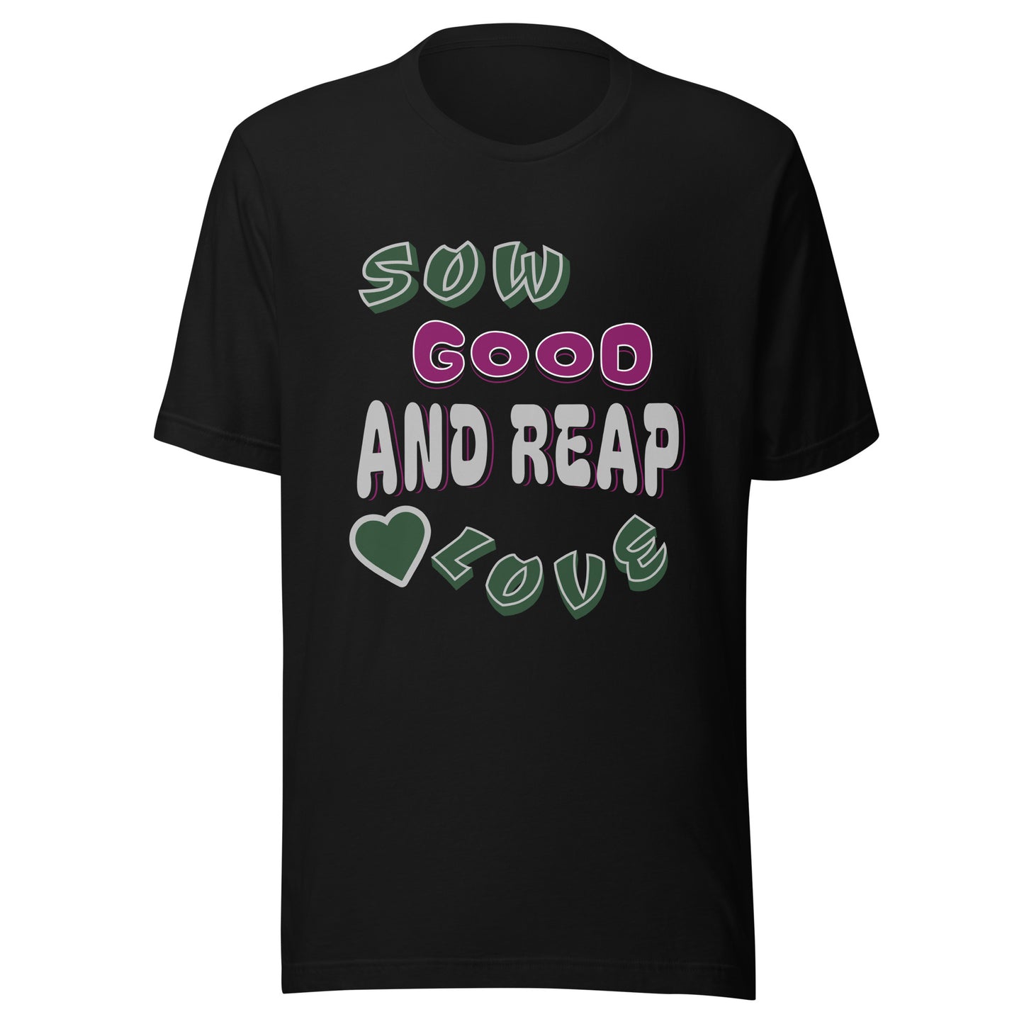 Sow Good And Reap Love Unisex T-shirt