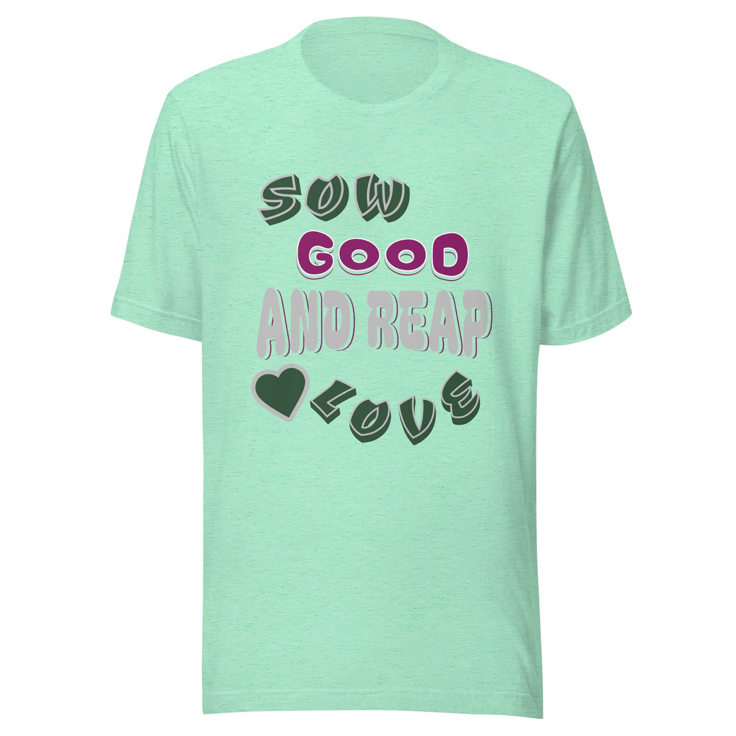 Sow Good And Reap Love Unisex T-shirt