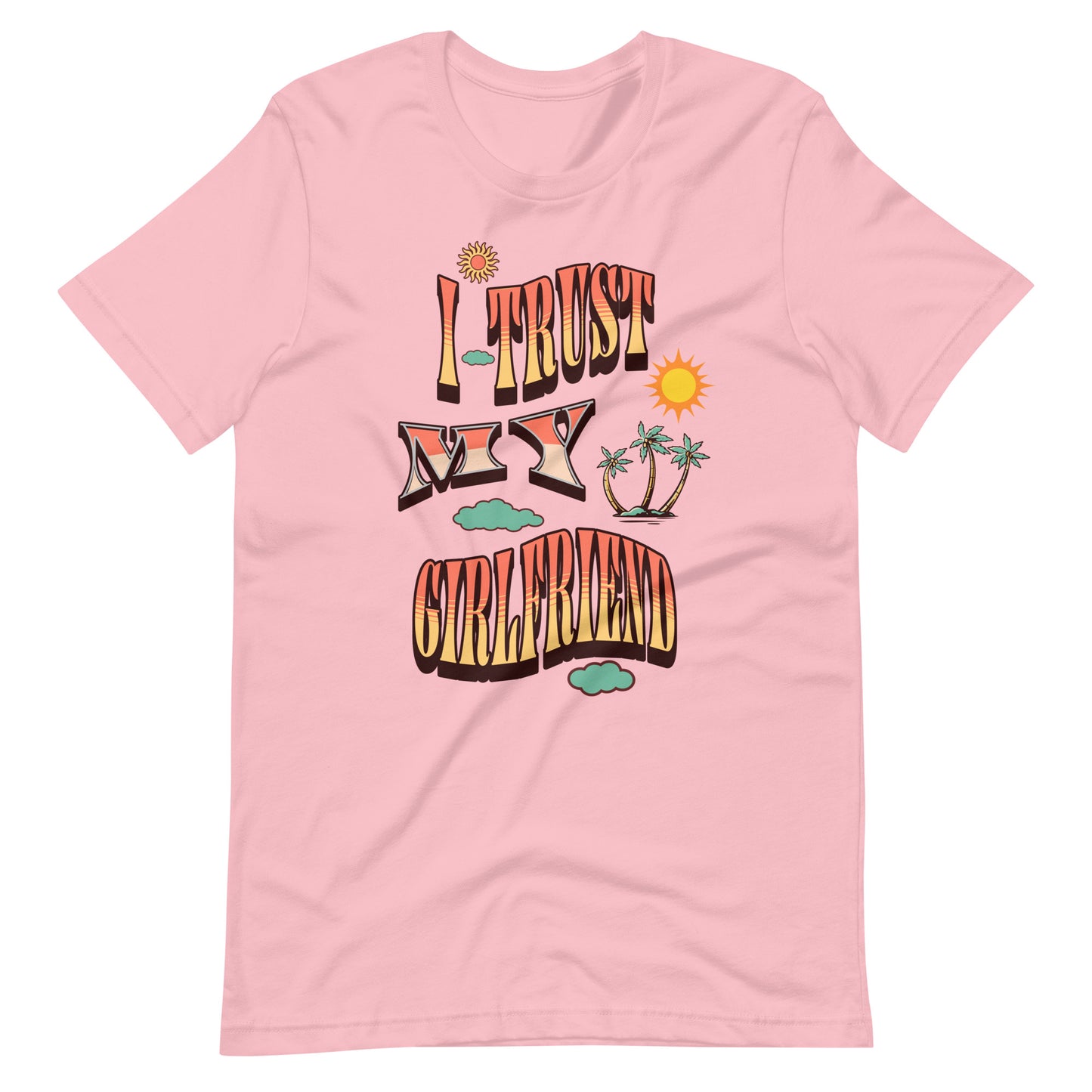 I Trust My Girl Friend Unisex T-shirt.