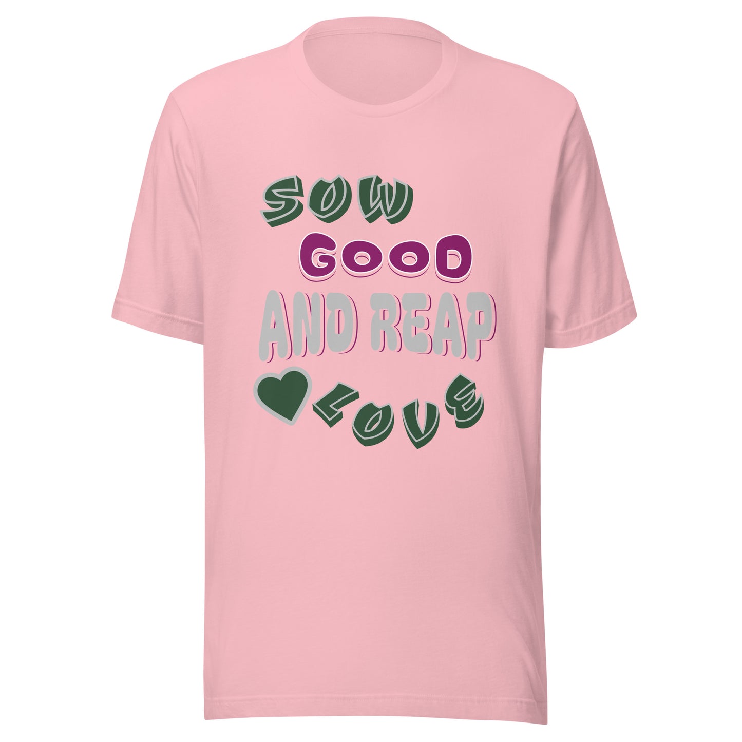 Sow Good And Reap Love Unisex T-shirt