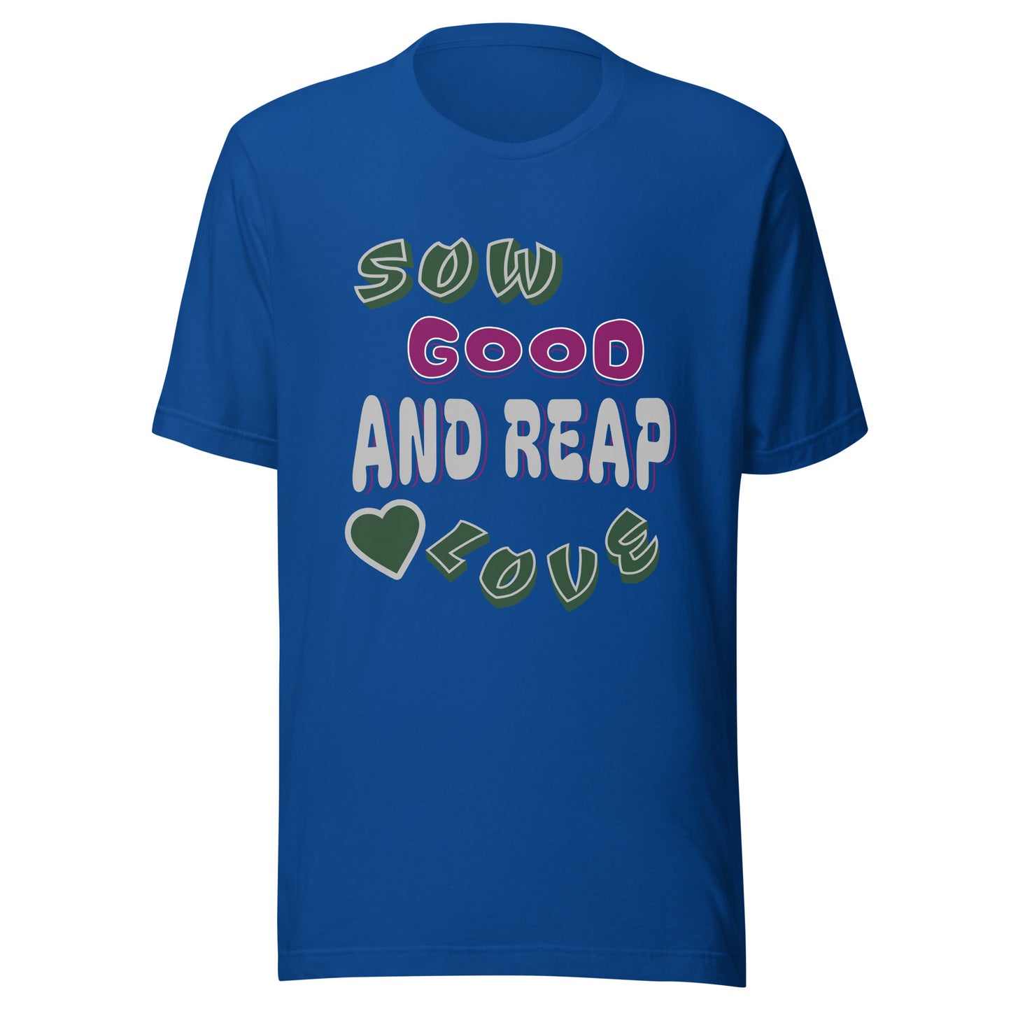 Sow Good And Reap Love Unisex T-shirt