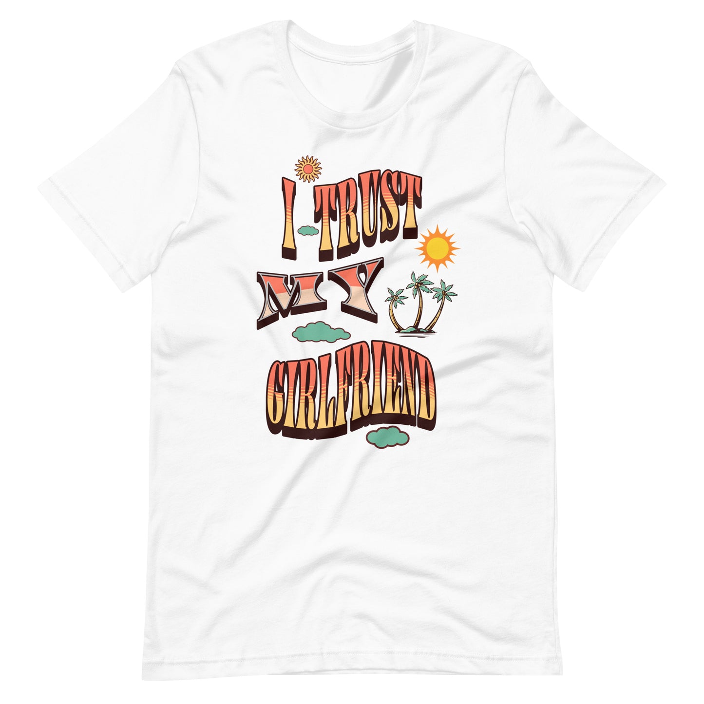I Trust My Girl Friend Unisex T-shirt.