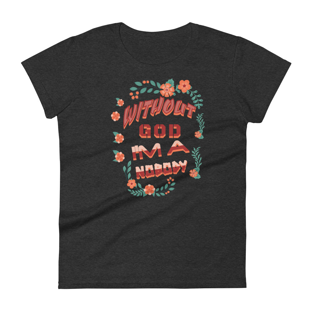 Without God I'm A Nobody Women's T-shirt